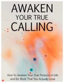 Awaken Your True Calling - How to Awaken Your True Purpose in Life and Do What You Actually Love