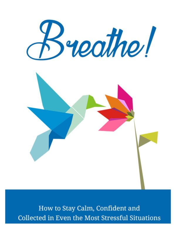 Breathe - How to Stay Calm, Confident and Collected in Even the Most Stressful Situations