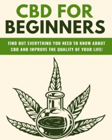 CBD for Beginners - Find Out Everything You Need to Know About CBD and Improve the Quality of Your Life