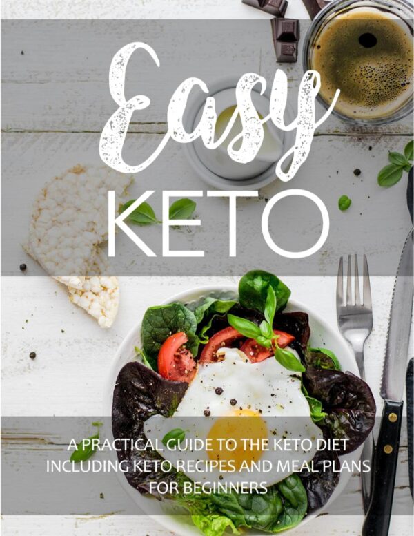Easy Keto - A Practical Guide to the Keto Diet Including Keto Recipes and Meal Plans for Beginners