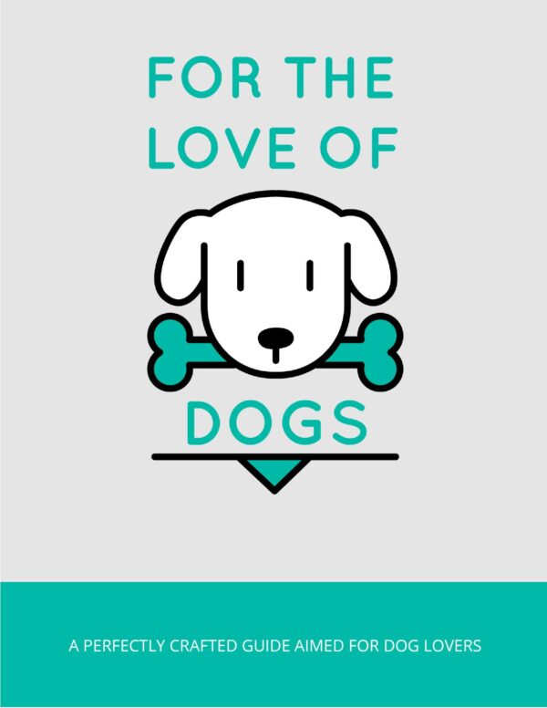 For the Love of Dogs - A Perfectly Crafted Guide Aimed for Dog Lovers