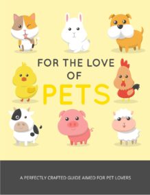 For the Love of Pets - A Perfectly Crafted Guide Aimed for Pet Lovers
