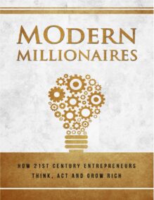 Modern Millionaires - How 21st Century Entrepreneurs Think, Act, and Grow Rich