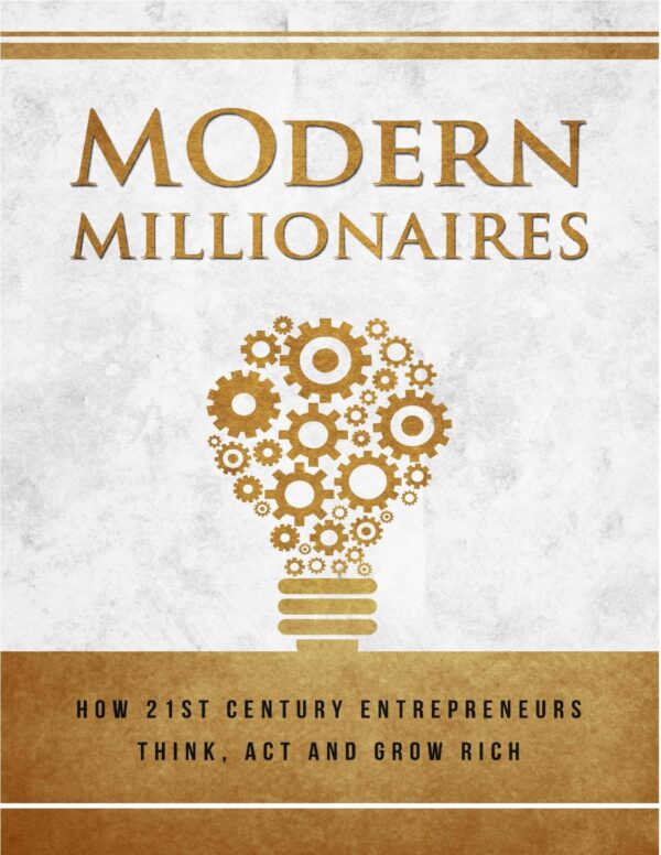 Modern Millionaires - How 21st Century Entrepreneurs Think, Act, and Grow Rich