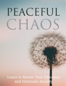 Peaceful Chaos - Learn to Master Your Emotions and Eliminate Anxiety