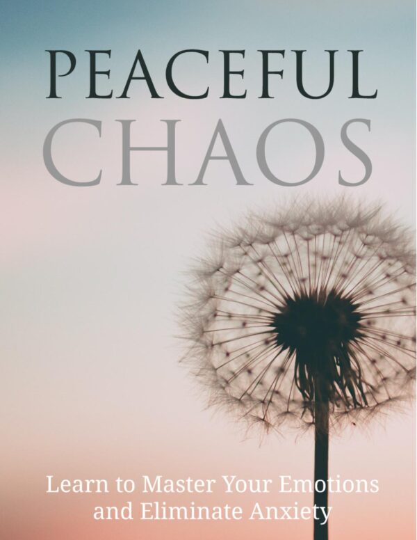 Peaceful Chaos - Learn to Master Your Emotions and Eliminate Anxiety