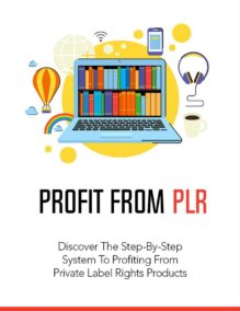 Profit from PLR - Discover the Step-by-Step System to Profiting from Private Label Rights Products