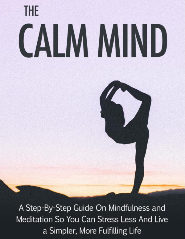 The Calm Mind - A Step-by-Step Guide on Mindfulness and Meditation