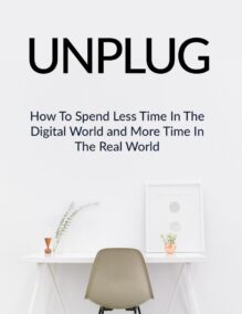Unplug - How to Spend Less Time in the Digital World and More Time in the Real World